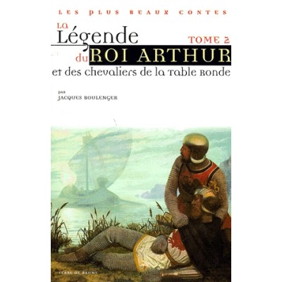 La légende du roi Arthur, Tome 2 et des chevaliers de la table ronde De Jacques Boulenger