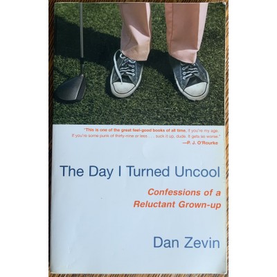 The Day I Turned Uncool: Confessions of a Reluctant Grown-up De Dan Zevin