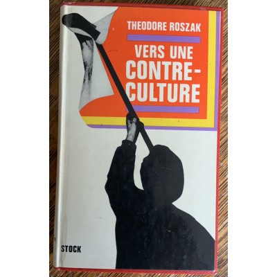 Vers une contre-culture  - Réflexions sur la société technocratique et l’opposition de la jeunesse De Théodore Roszak