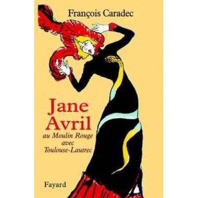 Jane Avril ou Moulin Rouge avec Toulouse Lautrec De Francois Caradec