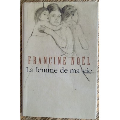 La femme de ma vie De Francine Noel 