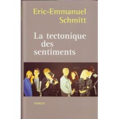 La Tectonique des sentiments De Eric-Emmanuel Schmitt