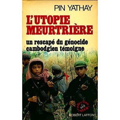 L ‘ utopie meurtrière : Un rescapé du génocide cambodgien témoigne De Pin Yathay