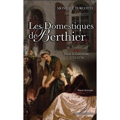Les Domestiques de Berthier T.02 Dans la tourmente, 1773-1776 De Monique Turcotte