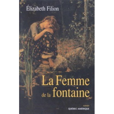 La Femme de la fontaine De Elizabeth Filion