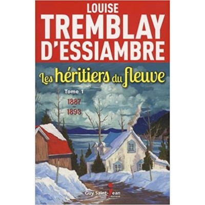 Les Héritiers du fleuve T.01 1887-1893 De Louise Tremblay-D'essiambre