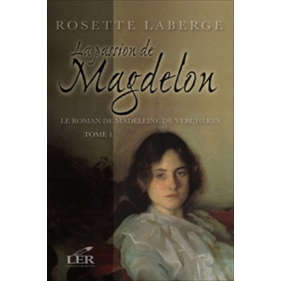Le roman de Madeleine de Vercheres Tome 1 La Passion de Magdelon De Rosette Laberge