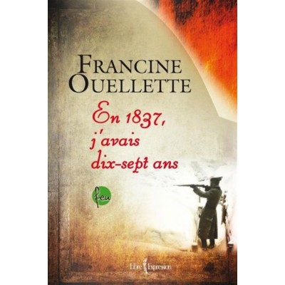 Feu T.04 En 1837, j'avais dix-sept ans De Francine Ouellette
