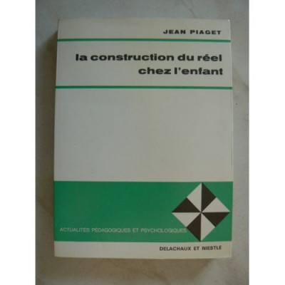 La construction du réel chez l'enfant (Actualités pédagogiques et psychologiques)  de Jean Piaget