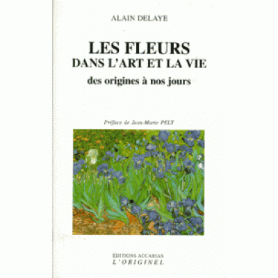 Les Fleurs dans l'art et la vie De Alain Delaye