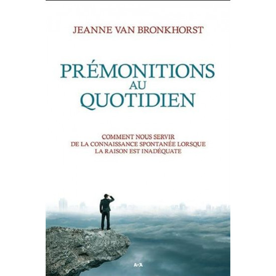 Prémonitions au quotidien : comment nous servir de la connaissance spontanée lorsque la raison est inadéquate De Jeanne Van Bronkhorst